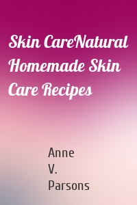 Skin CareNatural Homemade Skin Care Recipes