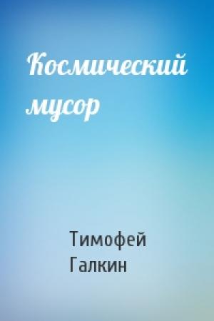 Обложка книги «Космический мусор» — Тимофей Галкин