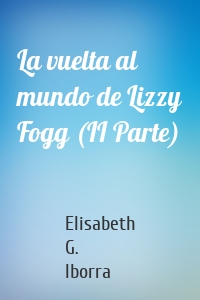 La vuelta al mundo de Lizzy Fogg (II Parte)