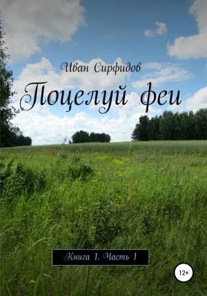 Обложка книги «Поцелуй феи. Книга 1. Часть 1» — Иван Сирфидов