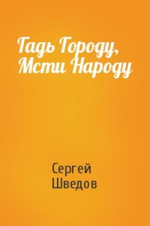 Обложка книги «Гадь Городу, Мсти Народу» — Сергей Шведов