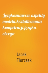 Językoznawcze aspekty modelu kształtowania kompetencji języka obcego