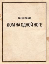 Таня Каша - Дом на одной ноге (без редактуры)