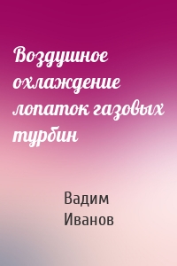 Воздушное охлаждение лопаток газовых турбин