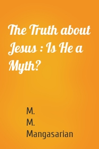 The Truth about Jesus : Is He a Myth?