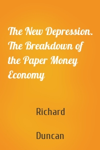 The New Depression. The Breakdown of the Paper Money Economy