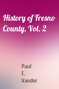 History of Fresno County, Vol. 2