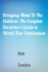 Bringing Metal To The Children: The Complete Berserker’s Guide to World Tour Domination