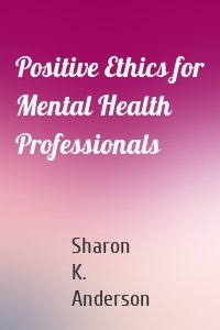 Positive Ethics for Mental Health Professionals