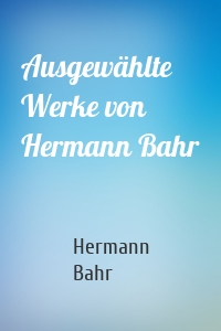 Ausgewählte Werke von Hermann Bahr