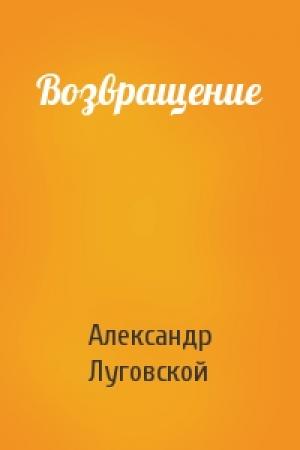 Обложка книги «Возвращение» — Александр Луговской