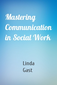 Mastering Communication in Social Work