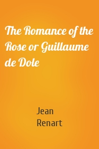 The Romance of the Rose or Guillaume de Dole