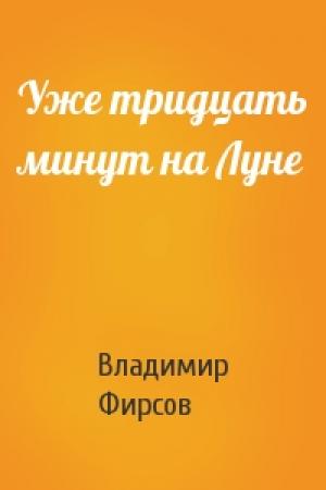 Обложка книги «Уже тридцать минут на Луне» — Владимир Фирсов