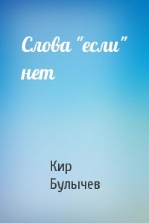 Обложка книги «Слова "если" нет» — Кир Булычев