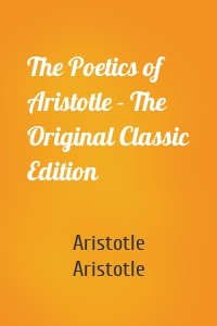 The Poetics of Aristotle - The Original Classic Edition