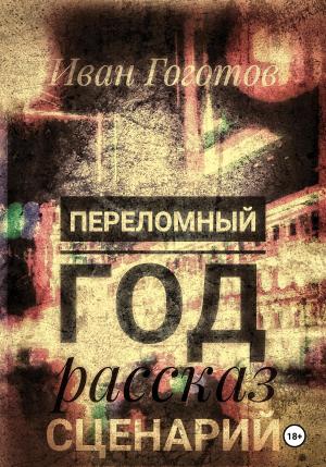 Обложка книги «Переломный год. Рассказ. Сценарий» — Иван Гоготов