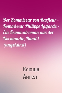 Der Kommissar von Barfleur - Kommissar Philippe Lagarde - Ein Kriminalroman aus der Normandie, Band 1 (ungekürzt)