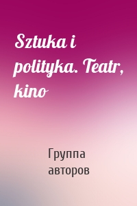 Sztuka i polityka. Teatr, kino