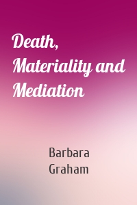 Death, Materiality and Mediation