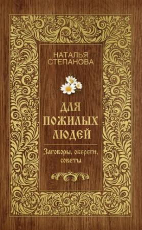 Обложка книги «Для пожилых людей. Заговоры, обереги, советы» — Наталья Степанова