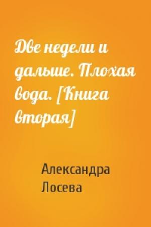 Обложка книги «Две недели и дальше. Плохая вода. [Книга вторая]» — Александра Лосева