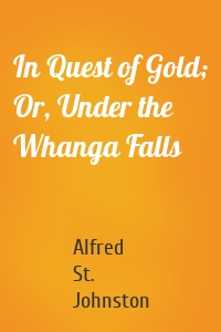In Quest of Gold; Or, Under the Whanga Falls