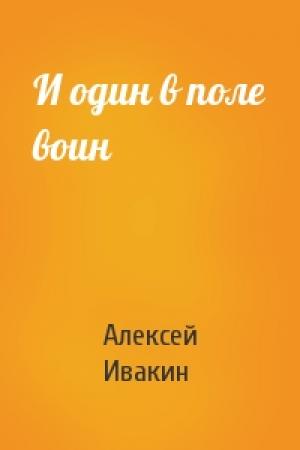 Обложка книги «И один в поле воин» — Алексей Геннадьевич Ивакин