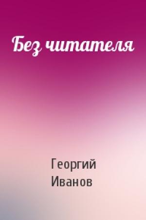 Обложка книги «Без читателя» — Георгий Иванов