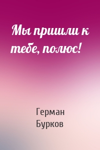 Мы пришли к тебе, полюс!