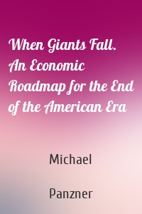 When Giants Fall. An Economic Roadmap for the End of the American Era