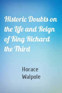 Historic Doubts on the Life and Reign of King Richard the Third