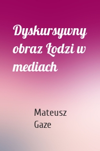 Dyskursywny obraz Łodzi w mediach