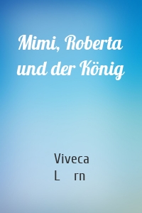 Mimi, Roberta und der König