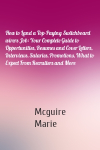 How to Land a Top-Paying Switchboard wirers Job: Your Complete Guide to Opportunities, Resumes and Cover Letters, Interviews, Salaries, Promotions, What to Expect From Recruiters and More