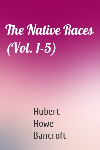 The Native Races (Vol. 1-5)