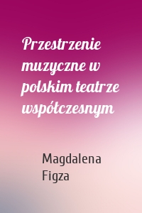 Przestrzenie muzyczne w polskim teatrze współczesnym