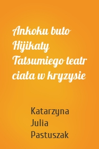 Ankoku buto Hijikaty Tatsumiego teatr ciała w kryzysie