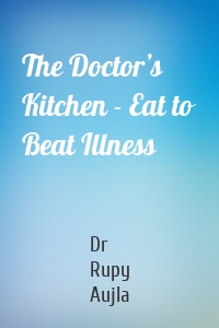 The Doctor’s Kitchen - Eat to Beat Illness