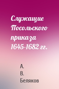 Служащие Посольского приказа 1645–1682 гг.