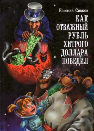 Обложка книги «Как отважный рубль хитрого доллара победил» — Евгений Сивков