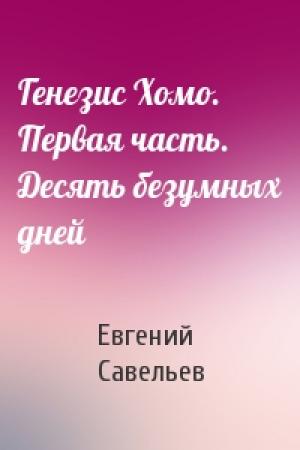 Обложка книги «Генезис Хомо. Первая часть. Десять безумных дней» — Евгений Савельев
