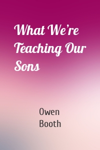 What We’re Teaching Our Sons