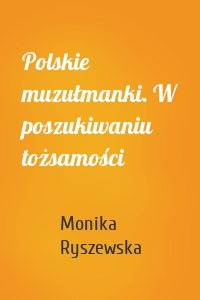 Polskie muzułmanki. W poszukiwaniu tożsamości