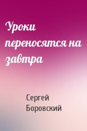 Обложка книги «Уроки переносятся на завтра» — Сергей Боровский