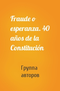 Fraude o esperanza. 40 años de la Constitución