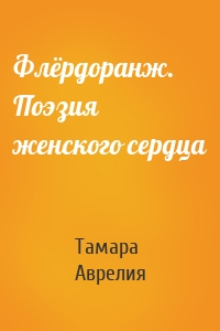 Флёрдоранж. Поэзия женского сердца