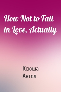 How Not to Fall in Love, Actually