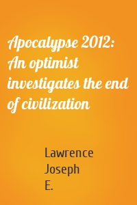 Apocalypse 2012: An optimist investigates the end of civilization