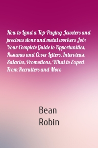 How to Land a Top-Paying Jewelers and precious stone and metal workers Job: Your Complete Guide to Opportunities, Resumes and Cover Letters, Interviews, Salaries, Promotions, What to Expect From Recruiters and More